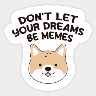 Don't Let Your Dreams Be Memes Sticker